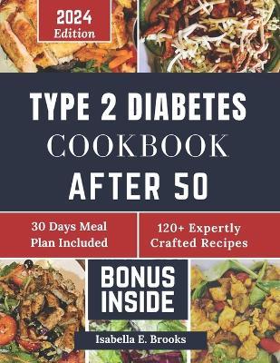 Type 2 Diabetes Cookbook After 50: 2000+ Delicious Days of Low-Carb, Low-Sugar Recipes for Prediabetes, Type 2 Diabetes Newly Diagnosed Includes 30-Day MP for Healthy Habits. Ready In 30Minutes/Le - Isabella E Brooks - cover