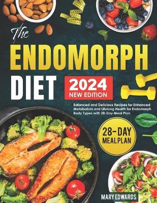 The Endomorph Diet: Balanced and Delicious Recipes for Enhanced Metabolism and Lifelong Health for Endomorph Body Types with 28-Day Meal Plan - Mary Edwards - cover