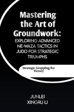 Mastering the Art of Groundwork: Exploring Advanced Ne-waza Tactics in Judo for Strategic Triumphs: Unlocking the Secrets of Effective Ground Combat in Judo