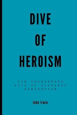 Dive of Heroism: The Courageous Acts of Shavarsh Karapetyan - John Irwin - cover