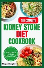 The Complete Kidney Stone Diet Cookbook: Tasty Anti-Inflammatory Low Oxalate Low Sodium Recipes and Meal Plan for Managing Kidney Stones