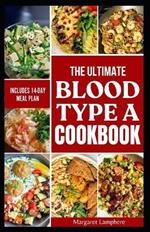 The Ultimate Blood Type A Cookbook: Delicious Healthy Diet Recipes for Blood Type A Positive and A Negative for Optimal Health