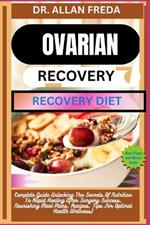 Ovarian Surgery Recovery Diet: Complete Guide Unlocking The Secrets Of Nutrition To Rapid Healing After Surgery Success, Nourishing Meal Plans, Recipes, Tips For Optimal Health Wellness