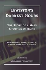 Lewiston's Darkest Hours - The Story of a Mass Shooting in Maine: A Comprehensive Account of Tragedy, Response, and Recovery in Lewiston
