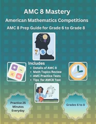 AMC 8 Mastery: Complete Prep Guide for American Mathematics Competitions: AMC-8 Prep Guide for Middle School students, and Grade 6 to Grade 8 - Karry S - cover