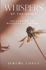 Whispers of the Spirit: Unleashing the Miracles of Prayer