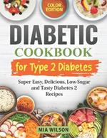Diabetic Cookbook for Type 2 Diabetes: Super Easy, Delicious, Low-Sugar and Tasty Diabetes 2 Recipes with Pictures (Diabetes Cookbooks) Color Edition