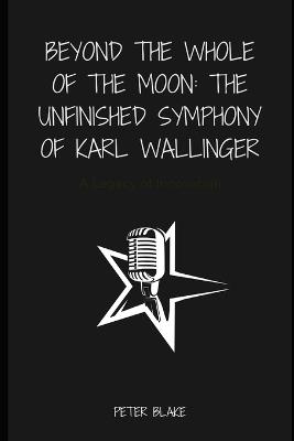 Beyond the Whole of the Moon: The Unfinished Symphony of Karl Wallinger: A Legacy of Innovation - Peter Blake - cover