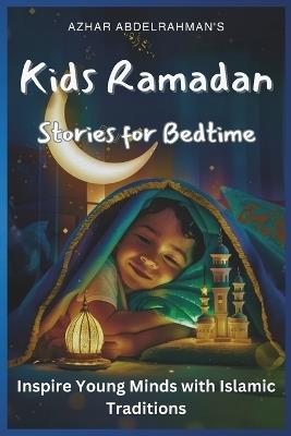 Kids Ramadan Stories for Bedtime: Inspire Young Minds with Islamic Traditions - Azhar Abdelrahman - cover