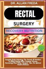 Rectal Surgery Recovery Nutrition: Complete Guide Unlocking The Secrets Of Nutrition To Rapid Healing After Surgery Success, Nourishing Meal Plans, Recipes, Tips For Optimal Health Wellness