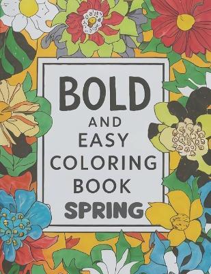 Bold And Easy Coloring Book Spring: Spring awakens! with 50 charming coloring pages. With bold and simple designs, fun for all ages, relax, connect and celebrate the vibrant beauty of the season together. - Louis Editorial - cover