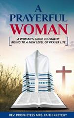 A praying woman: A woman's guide to prayer: Rising to a new level of prayer life