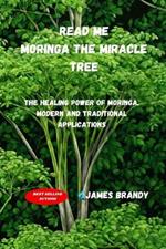 Read Me, Moringa The Miracle Tree: The Healing Power of Moringa, Modern and Traditional Applications