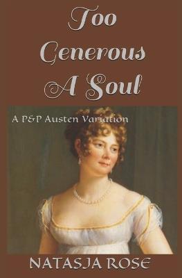 Too Generous A Soul: A P&P Austen Variation - Natasja Rose - cover