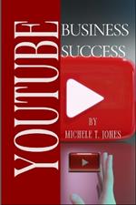 YouTube Business Success: A Comprehensive Guide to Growing Your Business and Income on YouTube