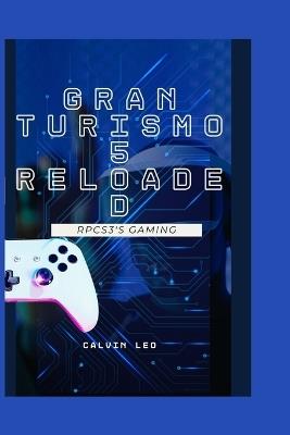 Gran Turismo 5 Reloaded: RPCS3's Gaming Renaissance on PC: Revolutionizing Racing and Retro Gaming - Calvin Leo - cover
