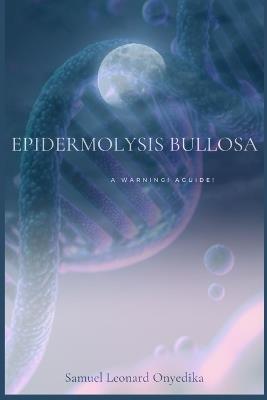 Epidermolysis Bullosa: A Warning! a Guide! - Samuel Leonard - cover