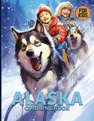 Alaska Coloring Book For Kids: Cute Alaska Animals, Landscapes & Adventures Coloring Pages For Color & Relaxation - Doretha J Stephens - cover