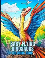 Baby Flying Dinosaurs Coloring Book: Cute Flying Dinosaurs Hatchlings Coloring Pages For Color & Relaxation