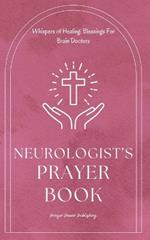 Neurologist's Prayer Book - Blessings For Brain Doctors: Short Powerful Prayers Gifting Encouragement and Strength To Those In Neurology - A Small Gift For Christian Neurologists With Big Impact