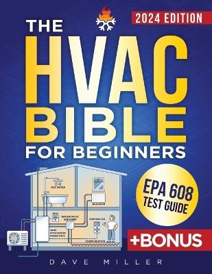 The HVAC Bible for Beginners: The Best Practical and Updated Guide to Heating, Ventilation and Air Conditioning. Learn Installation, Troubleshooting, Maintenance and Energy Saving Insights. - Dave Miller - cover