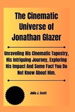 The Cinematic Universe of Jonathan Glazer: Unraveling His Cinematic Tapestry, His Intriguing Journey, Exploring His Impact And Some Fact You Do Not Know About Him.