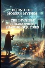 Behind the Modern Mythos: The Invisible Philosophies Shaping Our Lives