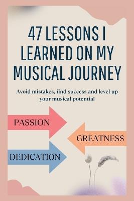 47 lessons I learned on my musical journey: Avoid mistakes, find success and level up your musical potential - Curtis Green - cover
