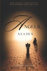Angelic Allies: How Divine Intervention Transforms Your Prayers