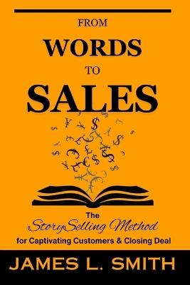 From words to sales: The Story Selling Method for Captivating Customers and Closing Deal - James L Smith - cover