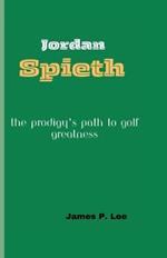 Jordan Spieth: The Prodigy's Path to Golf Greatness