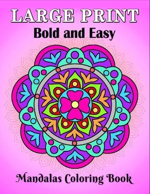 Large Print Bold and Easy Mandalas Coloring Book: An Easy and Simple Large Print Mandala coloring book for Adults, Seniors, Beginners, Men and Women with Unique Mandala, Easy patterns - Large Print Coloring Books Publishing - cover