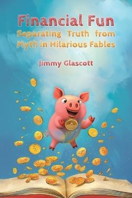 Financial Fun: Separating Myth from Truth in Hilarious Fables - James Jimmy Glascott - cover