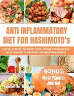 Anti Inflammatory Diet For Hashimoto`s: Easy Way to Boost your Immune System, Optimize Thyroid Function, Detox your Body to Gain Weight Loss and Optimal Wellness