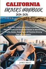 California Driver's Handbook 2024-2025: Ace Your California Driver's License: The Ultimate and Essential Guide to Mastering Traffic Rules, Road Signs & Practice Driving Test with Answers