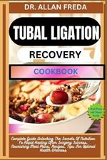 Tubal Ligation Recovery Cookbook: Complete Guide Unlocking The Secrets Of Nutrition To Rapid Healing After Surgery Success, Nourishing Meal Plans, Recipes, Tips For Optimal Health Wellness