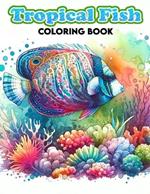 Tropical Fish Coloring Book: tropical fish for kids, boys and girls, ages 5-12 years.For All ages