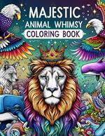 Majestic Animal Whimsy coloring book: Relaxing colouring for Mindful Moments. For Adult