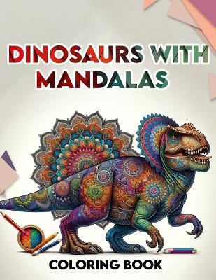 Dinosaurs with Mandalas coloring book: Amazing Featuring Beautiful Design With Stress Relief and Relaxation. For Adult - Dorothy Hodges Dinosaurs - cover