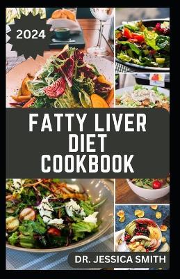 Fatty Liver Diet Cookbook: Complete Guide with 40 Low-fat Recipes to Improve Liver Health and Lose Weight - Jessica Smith - cover