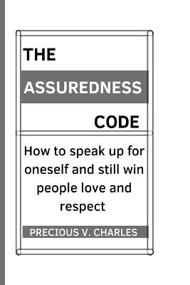 The Assuredness Code: How to speak up for oneself and still win people love and respect - Precious V Charles - cover