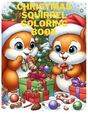 Christmas Squirrel Coloring Book: Color Your Way through 60 Pages of Festive Squirrel Adventures - Perfect for Kids Aged 2 to 10 - Aoi Tsubasa - cover