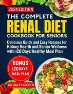 The Complete Renal Diet Cookbook for seniors 2024: Delicious Quick and Easy Recipes for Kidney Health and Senior Wellness with 120 Days Healthy Meal Plan