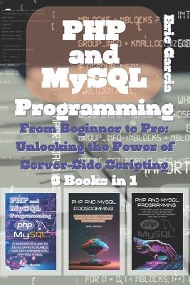 PHP and MySQL Programming: 3 Books in 1 - "From Beginner to Pro: Unlocking the Power of Server-Side Scripting - Eric Garcia - cover