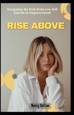 Rise Above: Navigating the Path from Low Self-Esteem to Empowerment
