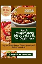 Anti-Inflammatory Diet Cookbook for Beginners 2024: Easy and Healthy Meals to Enhance Immunity and Reduce Chronic Pain