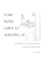 Your Mom's Guide to Adulting AF: Practically the most practical little guidebook to help you face the wide world