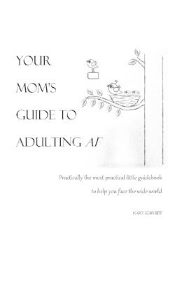 Your Mom's Guide to Adulting AF: Practically the most practical little guidebook to help you face the wide world - Kary Schmidt - cover