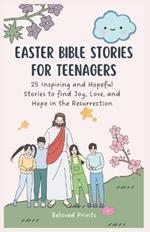 Easter Bible Stories for Teenagers: 25 Inspiring and Hopeful Stories to find Joy, Love, and Hope in the Resurrection