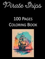 Sailing the High Seas: Ultimate Pirate Ship Coloring Book with 100 Magnificent Scenes for Deep Relaxation and Creative Fun - For Kids and Adults Alike